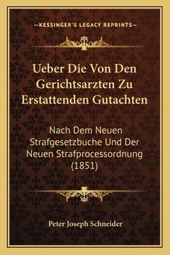 portada Ueber Die Von Den Gerichtsarzten Zu Erstattenden Gutachten: Nach Dem Neuen Strafgesetzbuche Und Der Neuen Strafprocessordnung (1851) (in German)