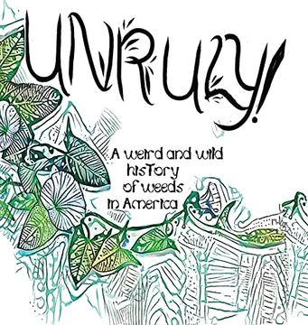 portada Unruly! A Weird and Wild History of Weeds in America (en Inglés)