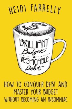 portada Brilliant Budgets and Despicable Debt: How to Conquer Debt and Master Your Budget - Without Becoming an Insomniac: Volume 1 ($mall Change - Big Reward$)