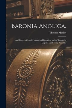 portada Baronia Anglica.: An History of Land-honors and Baronies, and of Tenure in Capite. Verified by Records. (en Inglés)