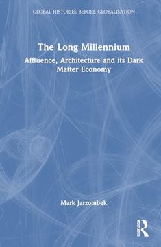 portada The Long Millennium: Affluence, Architecture and its Dark Matter Economy (Global Histories Before Globalisation) (in English)