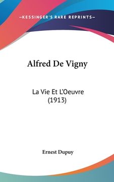 portada Alfred De Vigny: La Vie Et L'Oeuvre (1913) (en Francés)