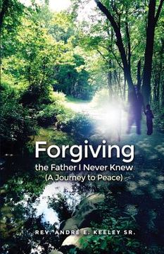 portada Forgiving the Father I Never Knew: (A Journey to Peace) (en Inglés)