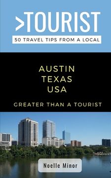 Greater Than a Tourist- Austin Texas: 50 Travel Tips from a Local (en Inglés)