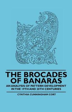 portada the brocades of banaras - an analysis of pattern development in the 19th and 20th centuries (en Inglés)