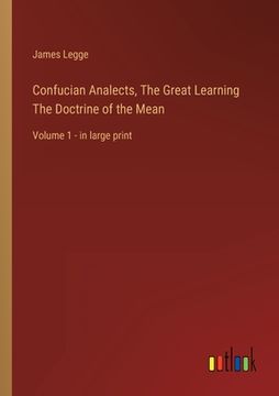 portada Confucian Analects, The Great Learning The Doctrine of the Mean: Volume 1 - in large print (en Inglés)