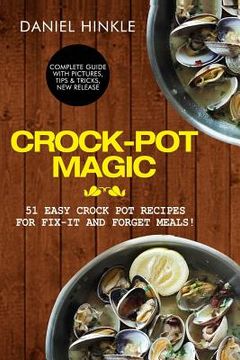 portada Crock-Pot Magic: 51 Easy Crock Pot Recipes for Fix-It and Forget meals! (en Inglés)