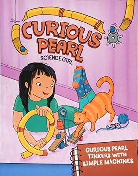 portada Curious Pearl Tinkers With Simple Machines (Nonfiction Picture Books: Curious Pearl, Science Girl) 