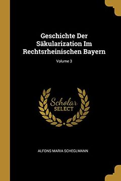 portada Geschichte Der Säkularization Im Rechtsrheinischen Bayern; Volume 3 (en Alemán)