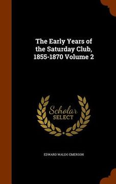 portada The Early Years of the Saturday Club, 1855-1870 Volume 2 (en Inglés)