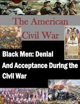 portada Black Men: Denial And Acceptance During the Civil War (en Inglés)