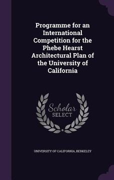 portada Programme for an International Competition for the Phebe Hearst Architectural Plan of the University of California (en Inglés)