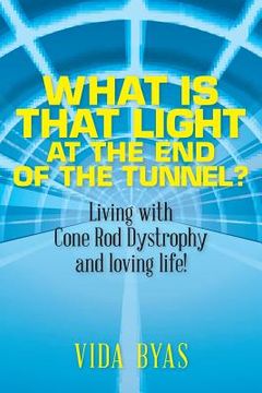 portada What is that light at the end of the tunnel?: Living with Cone Rod Dystrophy and loving life!