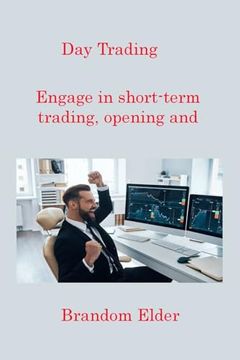 portada Day Trading: Engage in short-term trading, opening and closing positions within the same trading day. (en Inglés)
