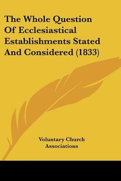 portada the whole question of ecclesiastical establishments stated and considered (1833) (en Inglés)