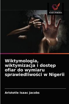 portada Wiktymologia, wiktymizacja i dostęp ofiar do wymiaru sprawiedliwości w Nigerii (en Polaco)
