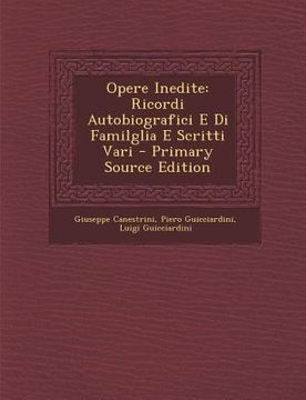 portada Opere Inedite: Ricordi Autobiografici E Di Familglia E Scritti Vari (en Italiano)