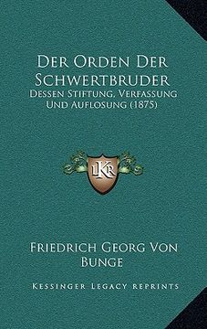 portada Der Orden Der Schwertbruder: Dessen Stiftung, Verfassung Und Auflosung (1875) (in German)