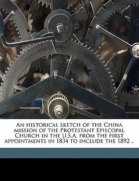 portada an historical sketch of the china mission of the protestant episcopal church in the u.s.a. from the first appointments in 1834 to include the 1892 .. (en Inglés)