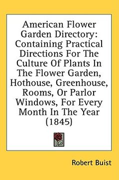portada american flower garden directory: containing practical directions for the culture of plants in the flower garden, hothouse, greenhouse, rooms, or parl (en Inglés)