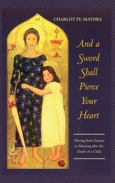 portada And a Sword Shall Pierce Your Heart: Moving from Despair to Meaning After the Death of a Child (en Inglés)