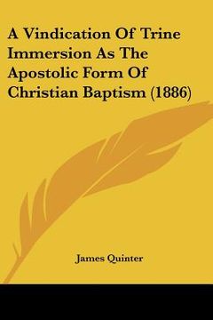 portada a vindication of trine immersion as the apostolic form of christian baptism (1886) (en Inglés)