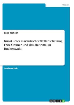 portada Kunst unter marxistischer Weltanschauung. Fritz Cremer und das Mahnmal in Buchenwald (in German)