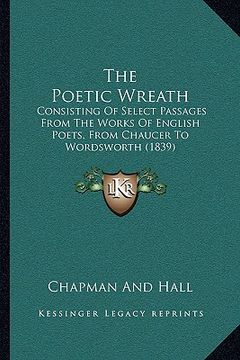 portada the poetic wreath: consisting of select passages from the works of english poets, from chaucer to wordsworth (1839) (in English)