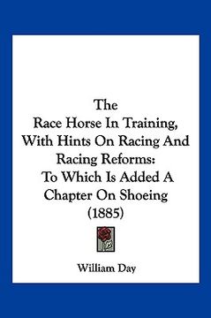 portada the race horse in training, with hints on racing and racing reforms: to which is added a chapter on shoeing (1885) (en Inglés)