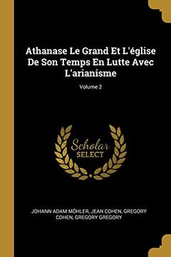 portada Athanase Le Grand Et l'Église de Son Temps En Lutte Avec l'Arianisme; Volume 2 