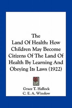 portada the land of health: how children may become citizens of the land of health by learning and obeying its laws (1922) (in English)