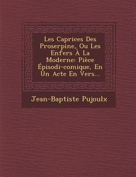 portada Les Caprices Des Proserpine, Ou Les Enfers À La Moderne: Pièce Épisodi-Comique, En Un Acte En Vers... (en Francés)