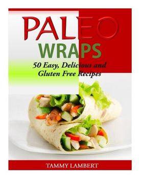 portada Paleo Wraps: 50 Easy, Delicious and Gluten Free Recipes (en Inglés)