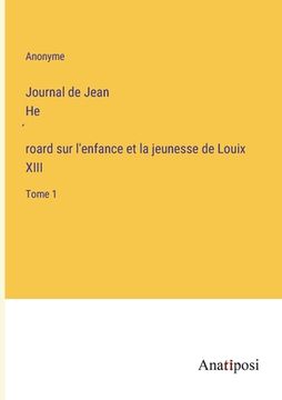 portada Journal de Jean He roard sur l'enfance et la jeunesse de Louix XIII: Tome 1 (en Francés)