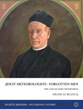 portada Jesuit Meteorologists - Forgotten Men: The Case of Marc Dechevrens First Director of the Maison St Louis Observatory, Jersey: The Case of Marc Dechevr (en Inglés)