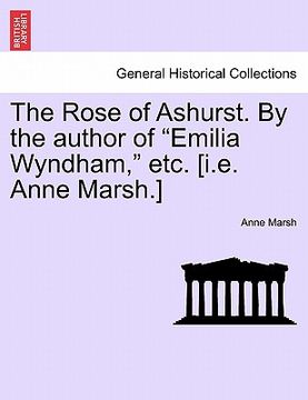 portada the rose of ashurst. by the author of "emilia wyndham," etc. [i.e. anne marsh.] (en Inglés)