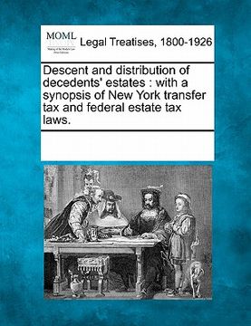 portada descent and distribution of decedents' estates: with a synopsis of new york transfer tax and federal estate tax laws. (en Inglés)