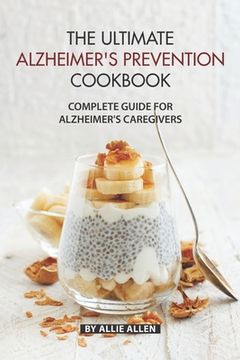 portada The Ultimate Alzheimer's Prevention Cookbook: Complete Guide for Alzheimer's Caregivers (en Inglés)