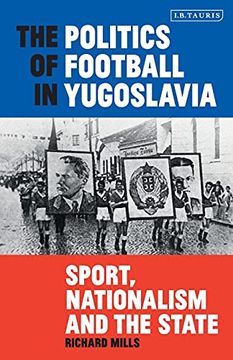 portada The Politics of Football in Yugoslavia: Sport, Nationalism and the State (International Library of Twentieth Century History) (en Inglés)