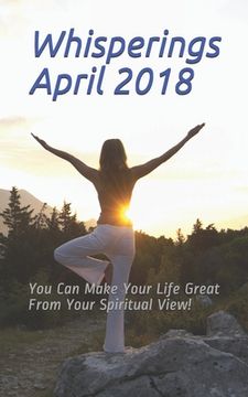 portada Whisperings April 2018: You Can Make Your Life Great From Your Spiritual View! (in English)