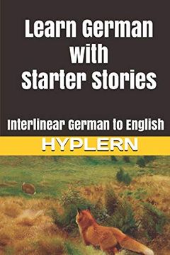 portada Learn German With Starter Stories: Interlinear German to English (Learn German With Stories and Texts for Beginners and Advanced Readers) (in English)