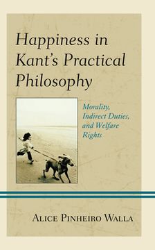 portada Happiness in Kant's Practical Philosophy: Morality, Indirect Duties, and Welfare Rights (en Inglés)