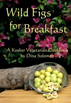 portada Wild Figs for Breakfast: A Kosher Vegetarian Cookbook (en Inglés)