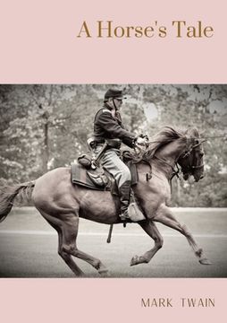 portada A Horse's Tale: A novel by Mark Twain written partially in the voice of Soldier Boy, who is Buffalo Bill's favorite horse, at a fictio (en Inglés)