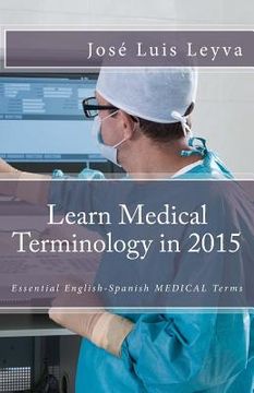 portada Learn Medical Terminology in 2015: English-Spanish: Essential English-Spanish MEDICAL Terms (en Inglés)