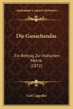 portada Die Ganachandas: Ein Beitrag Zur Indischen Metrik (1872) (in German)