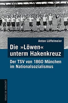 portada Die Löwen Unterm Hakenkreuz: Der tsv von 1860 München im Nationalsozialismus (en Alemán)