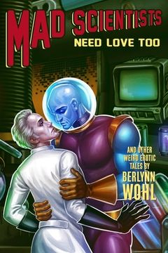 portada Mad Scientists Need Love Too: Even more weird M/M tales (en Inglés)