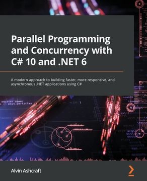 portada Parallel Programming and Concurrency with C# 10 and .NET 6: A modern approach to building faster, more responsive, and asynchronous .NET applications (en Inglés)