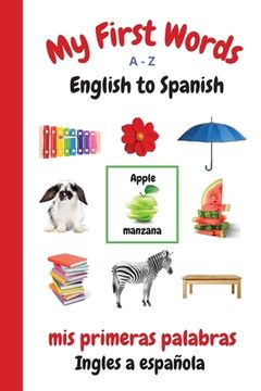 portada My First Words A - Z English to Spanish: Bilingual Learning Made Fun and Easy with Words and Pictures 